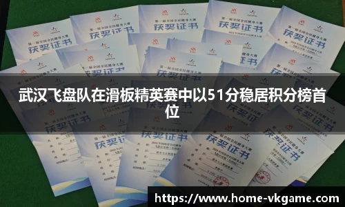 武汉飞盘队在滑板精英赛中以51分稳居积分榜首位